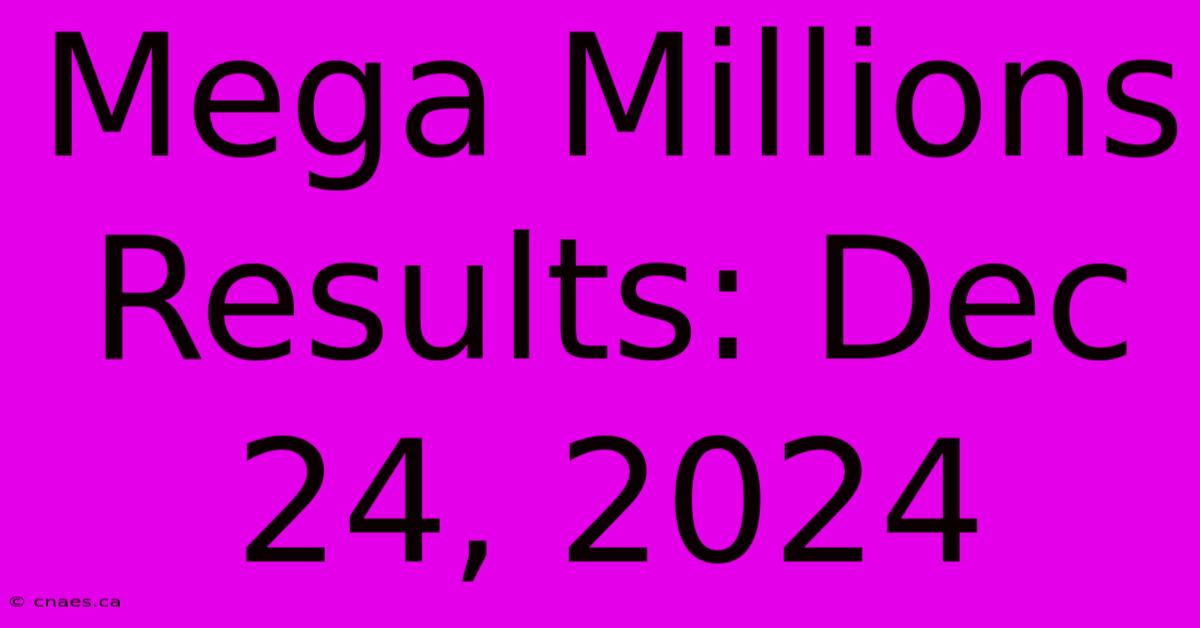 Mega Millions Results: Dec 24, 2024