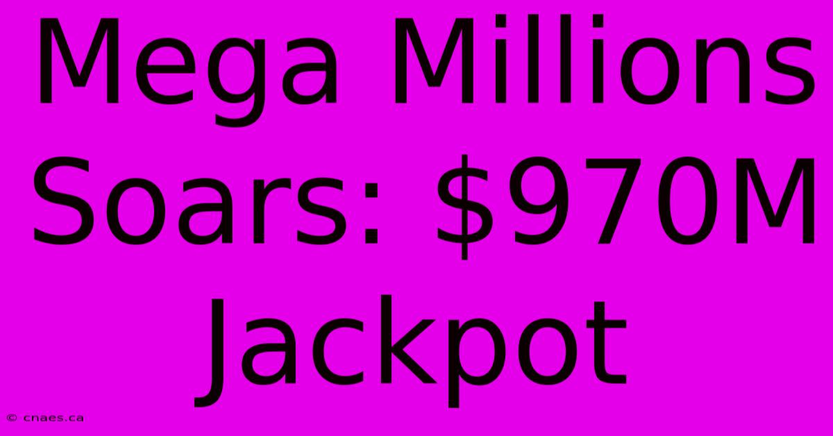 Mega Millions Soars: $970M Jackpot