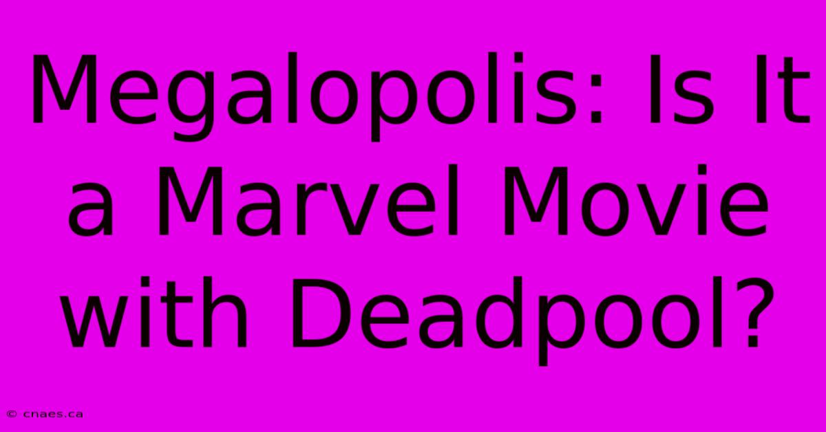 Megalopolis: Is It A Marvel Movie With Deadpool?