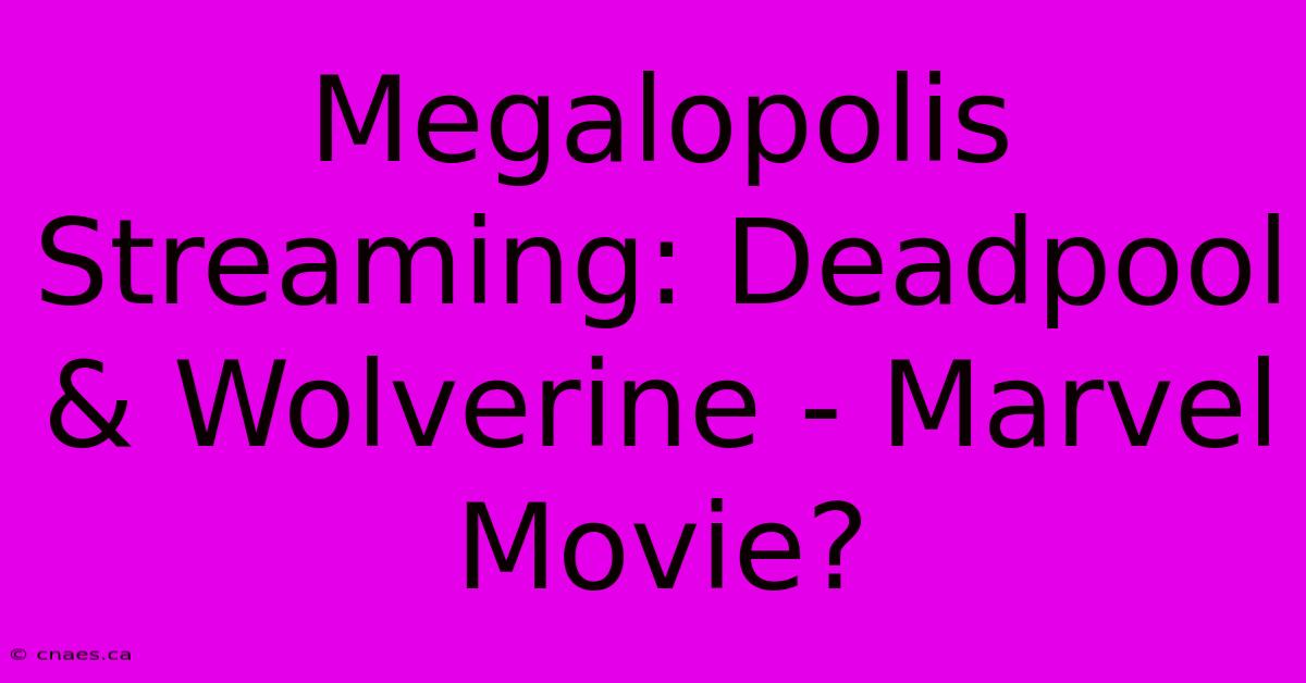 Megalopolis Streaming: Deadpool & Wolverine - Marvel Movie?