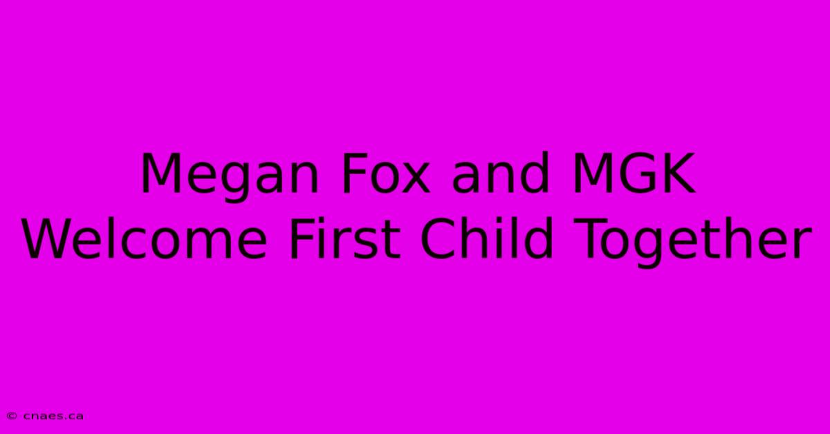 Megan Fox And MGK Welcome First Child Together