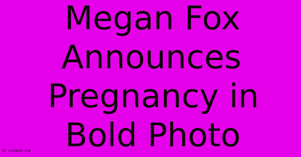 Megan Fox Announces Pregnancy In Bold Photo 