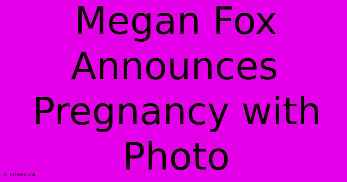 Megan Fox Announces Pregnancy With Photo