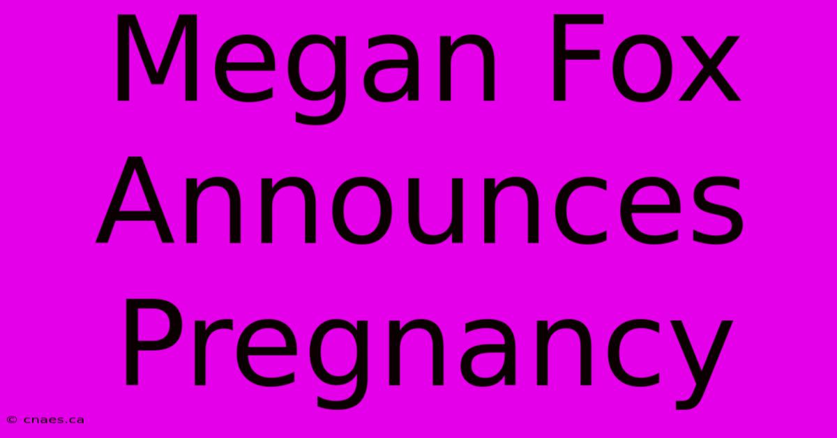 Megan Fox Announces Pregnancy