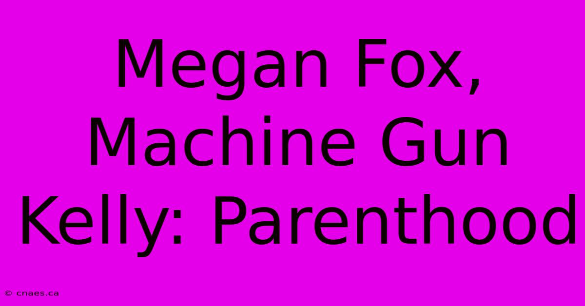 Megan Fox, Machine Gun Kelly: Parenthood