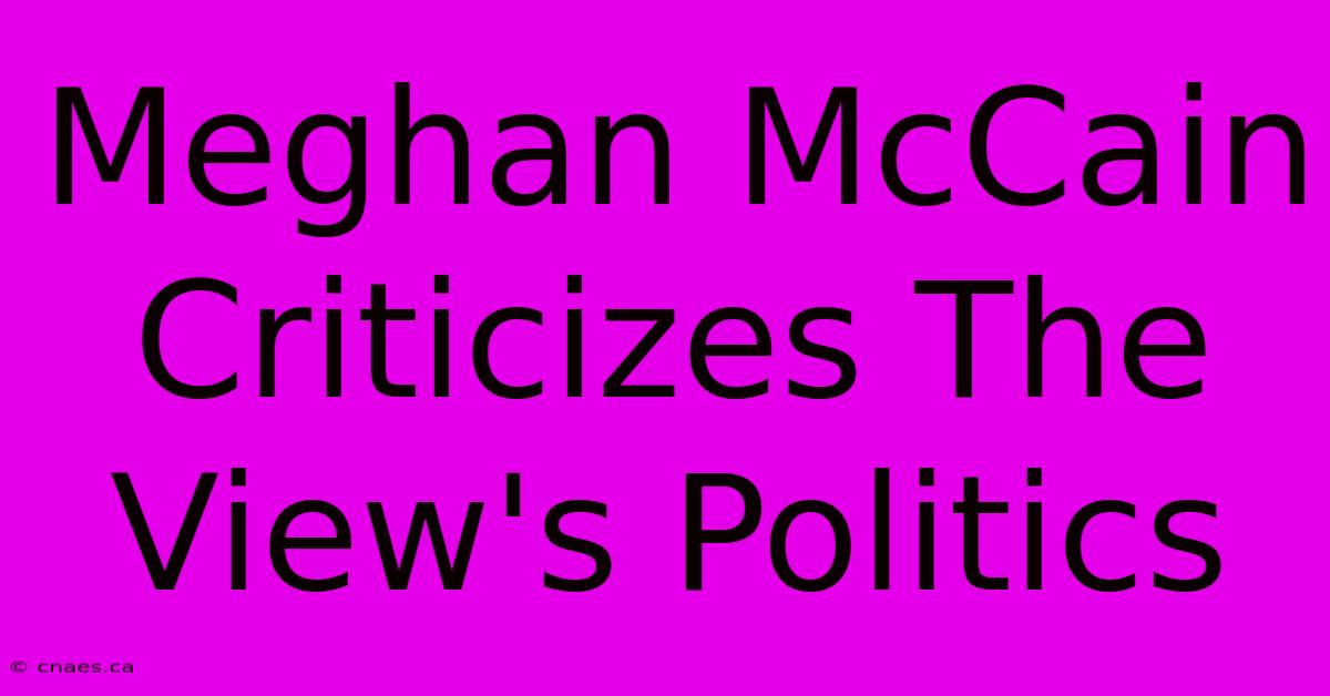 Meghan McCain Criticizes The View's Politics 