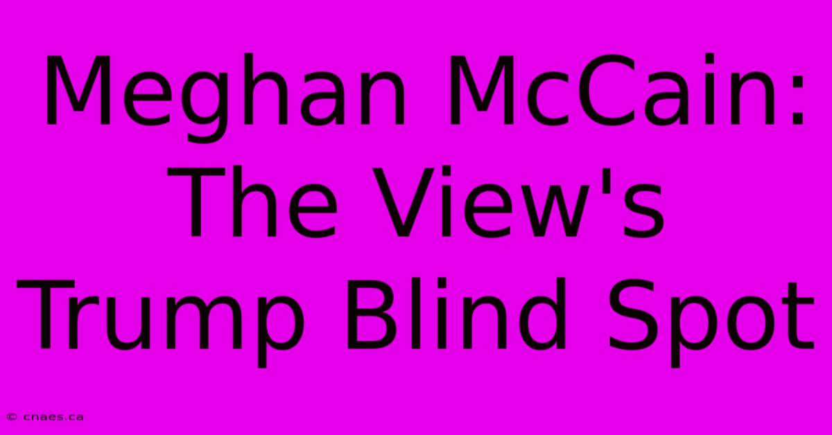 Meghan McCain: The View's Trump Blind Spot