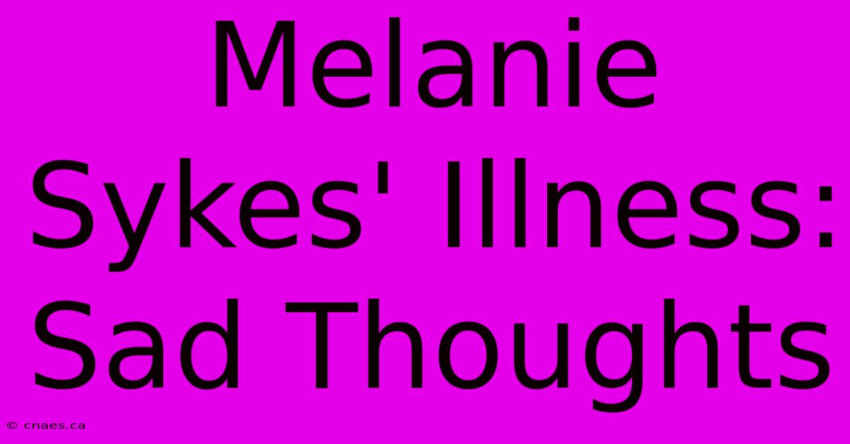 Melanie Sykes' Illness: Sad Thoughts