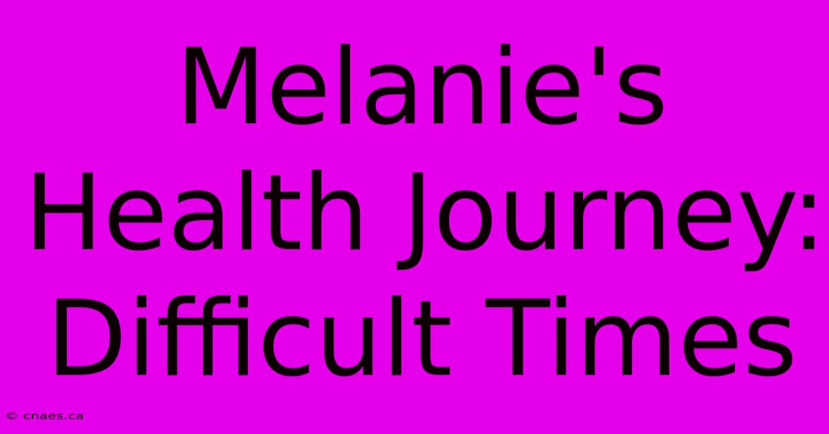 Melanie's Health Journey: Difficult Times