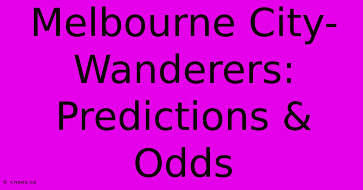 Melbourne City-Wanderers: Predictions & Odds