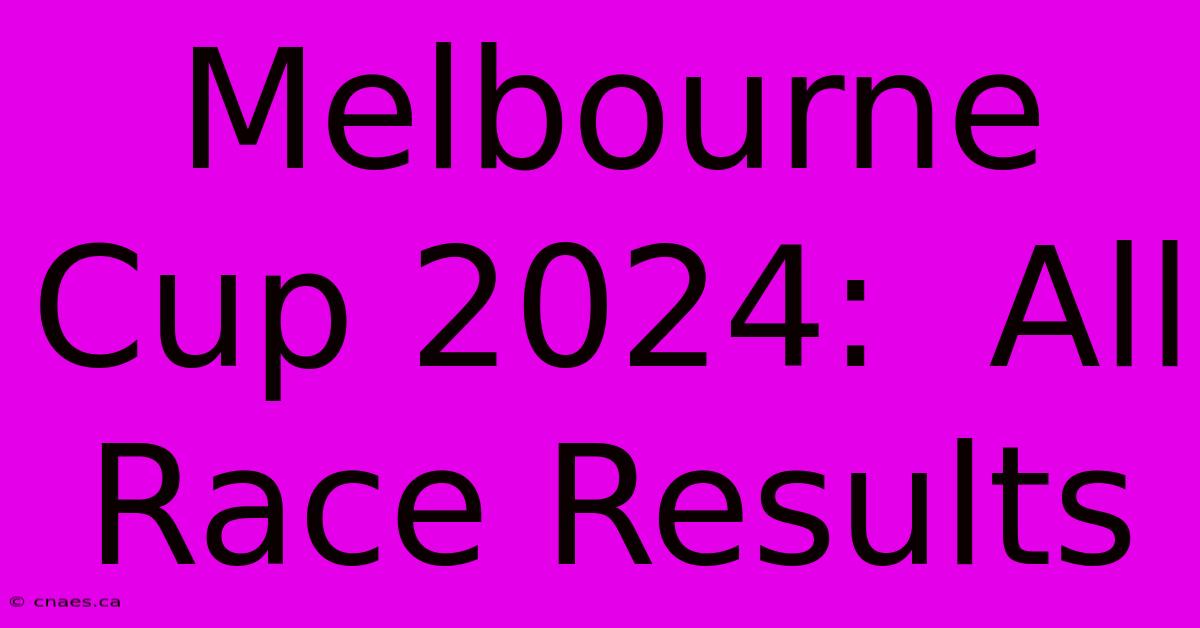 Melbourne Cup 2024:  All Race Results 