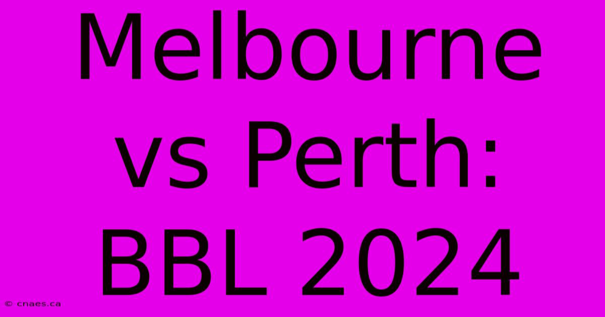 Melbourne Vs Perth: BBL 2024