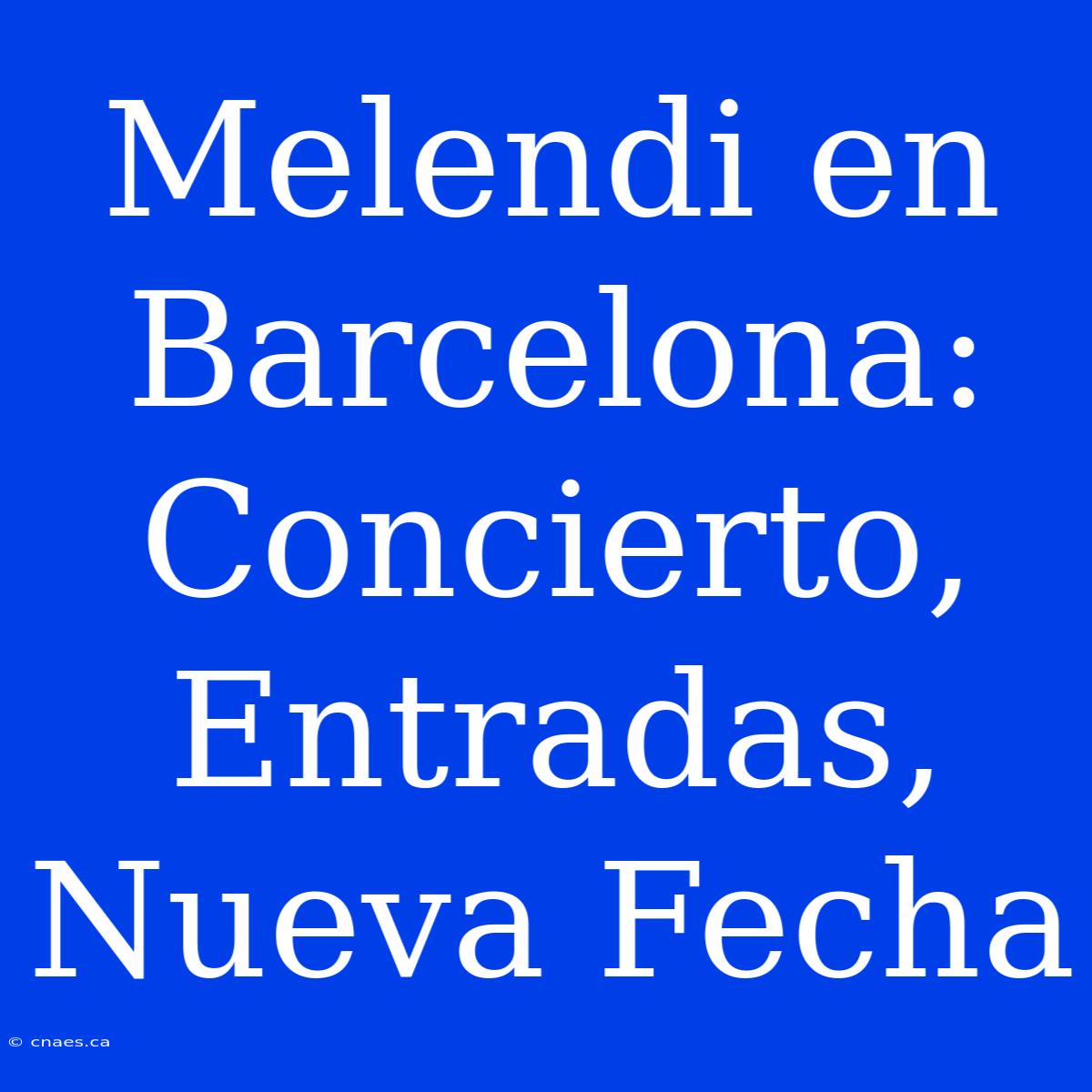 Melendi En Barcelona: Concierto, Entradas, Nueva Fecha