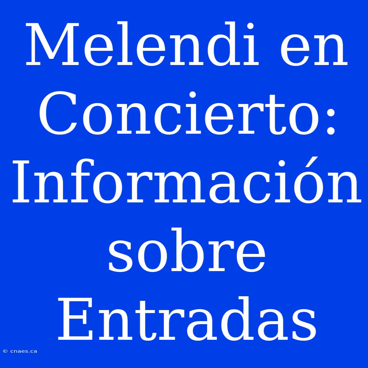 Melendi En Concierto: Información Sobre Entradas