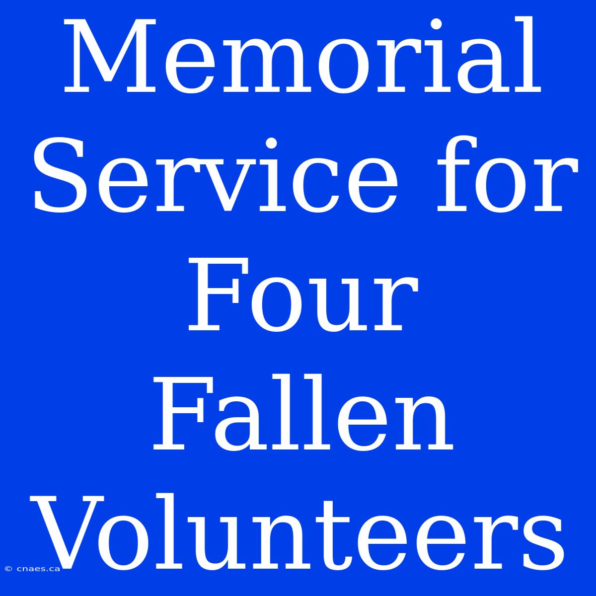 Memorial Service For Four Fallen Volunteers