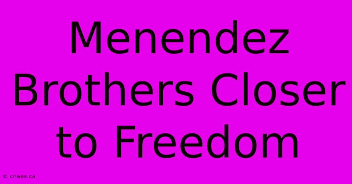 Menendez Brothers Closer To Freedom