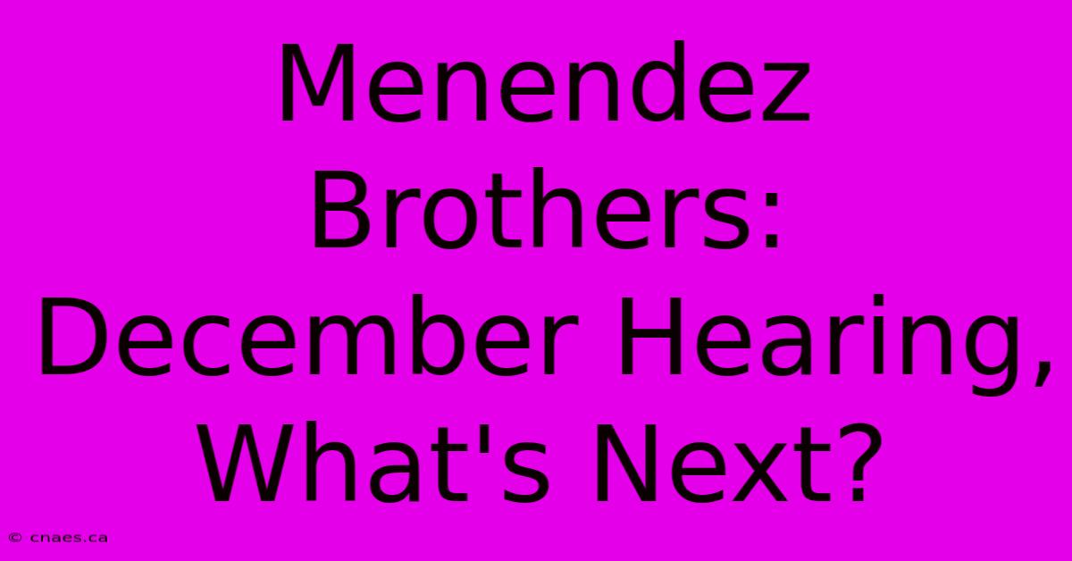 Menendez Brothers: December Hearing, What's Next? 