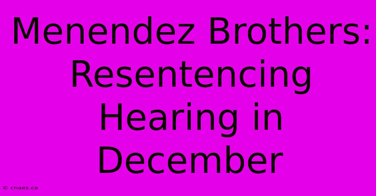 Menendez Brothers: Resentencing Hearing In December