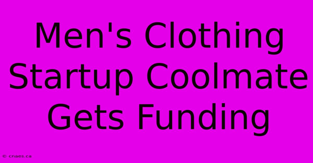 Men's Clothing Startup Coolmate Gets Funding