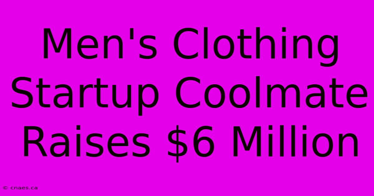 Men's Clothing Startup Coolmate Raises $6 Million