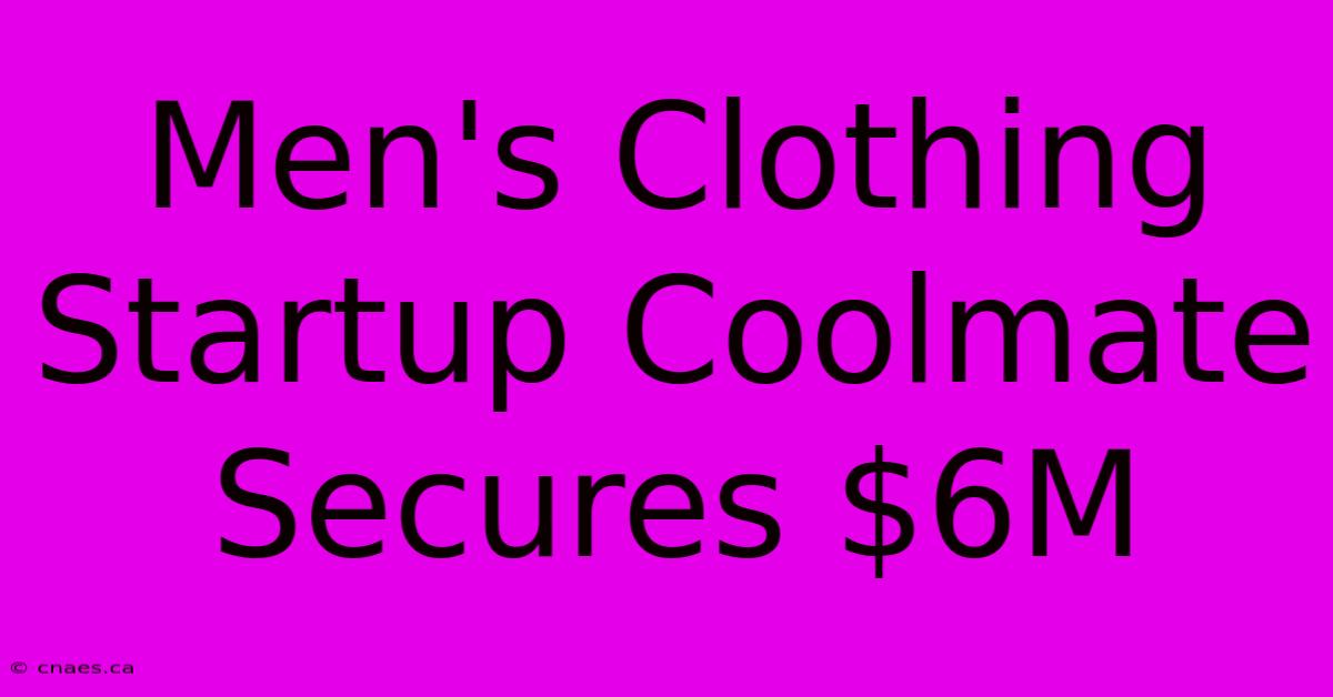 Men's Clothing Startup Coolmate Secures $6M