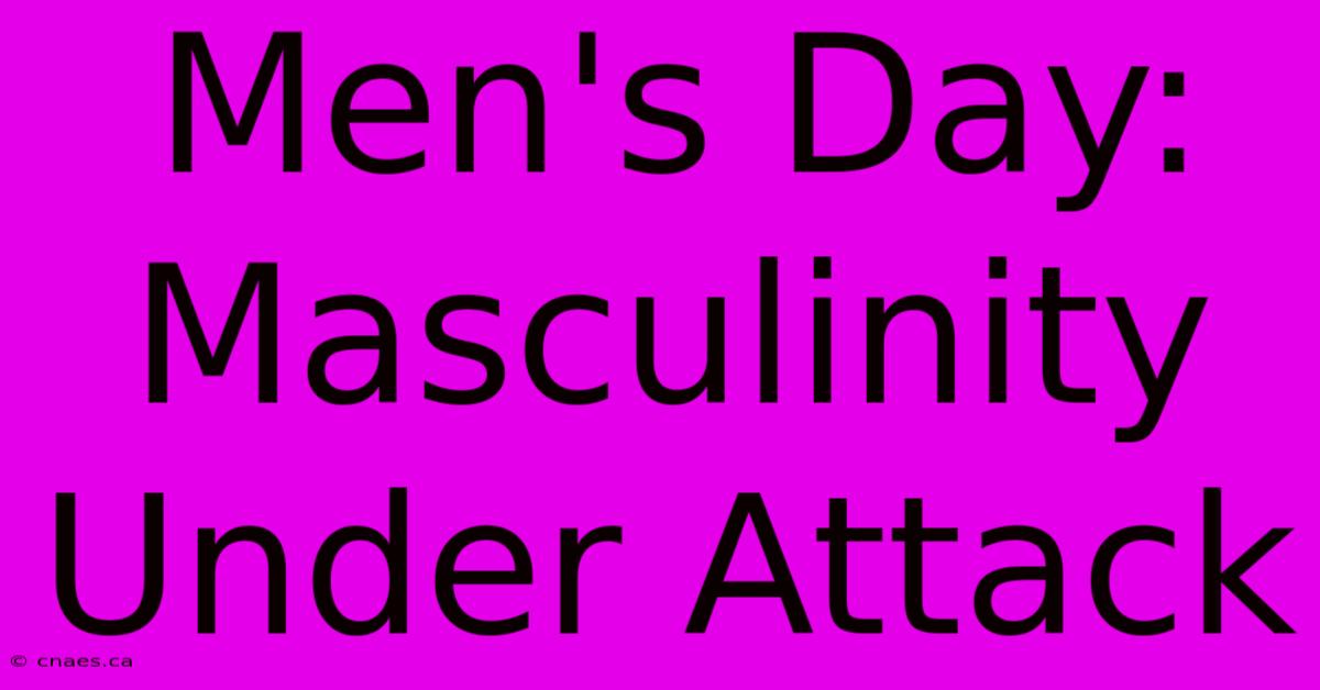 Men's Day: Masculinity Under Attack