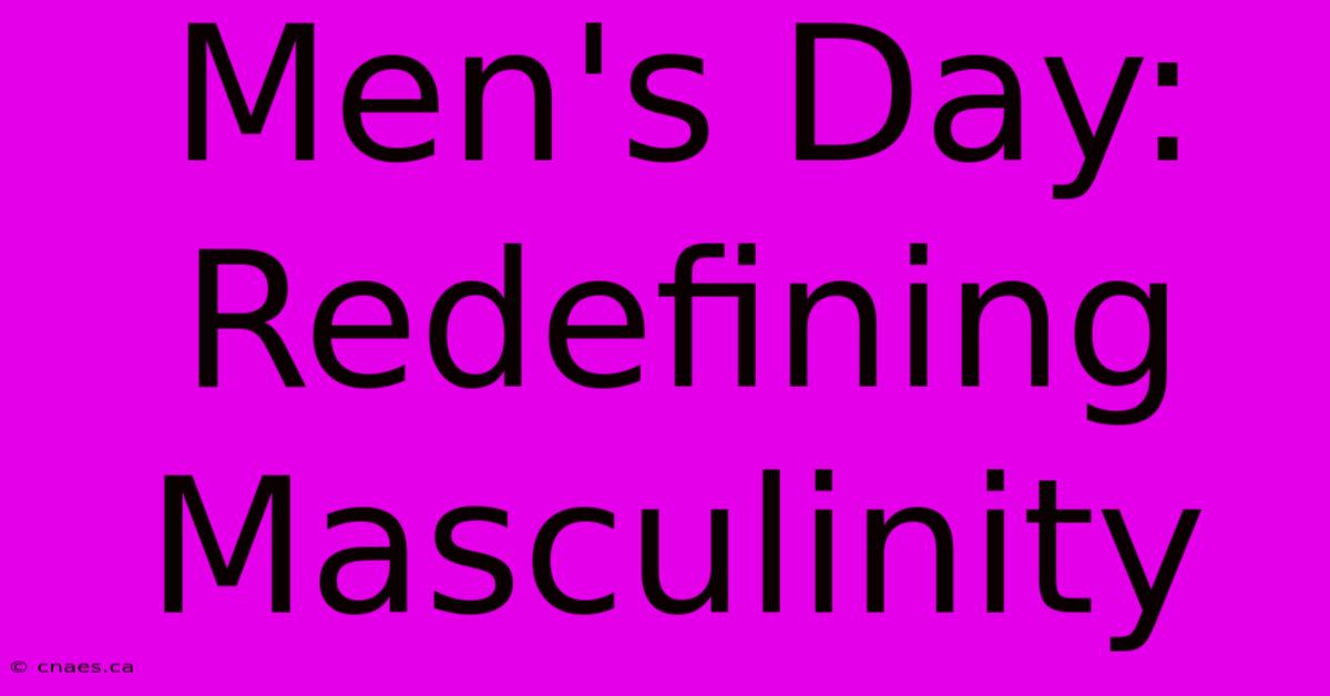 Men's Day: Redefining Masculinity