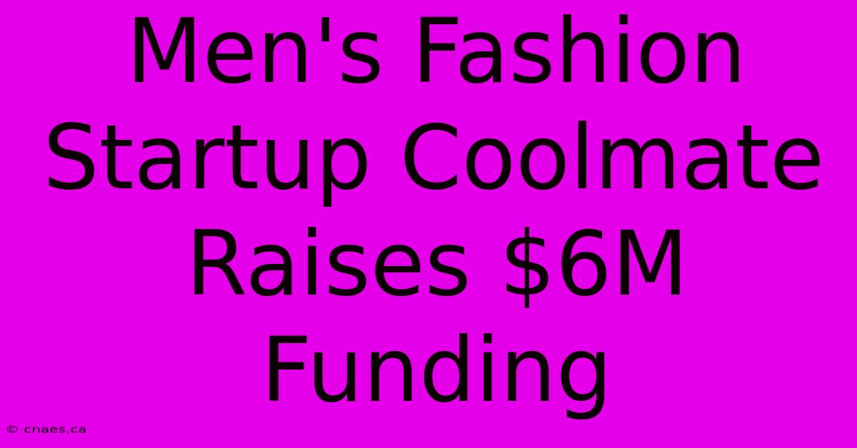 Men's Fashion Startup Coolmate Raises $6M Funding