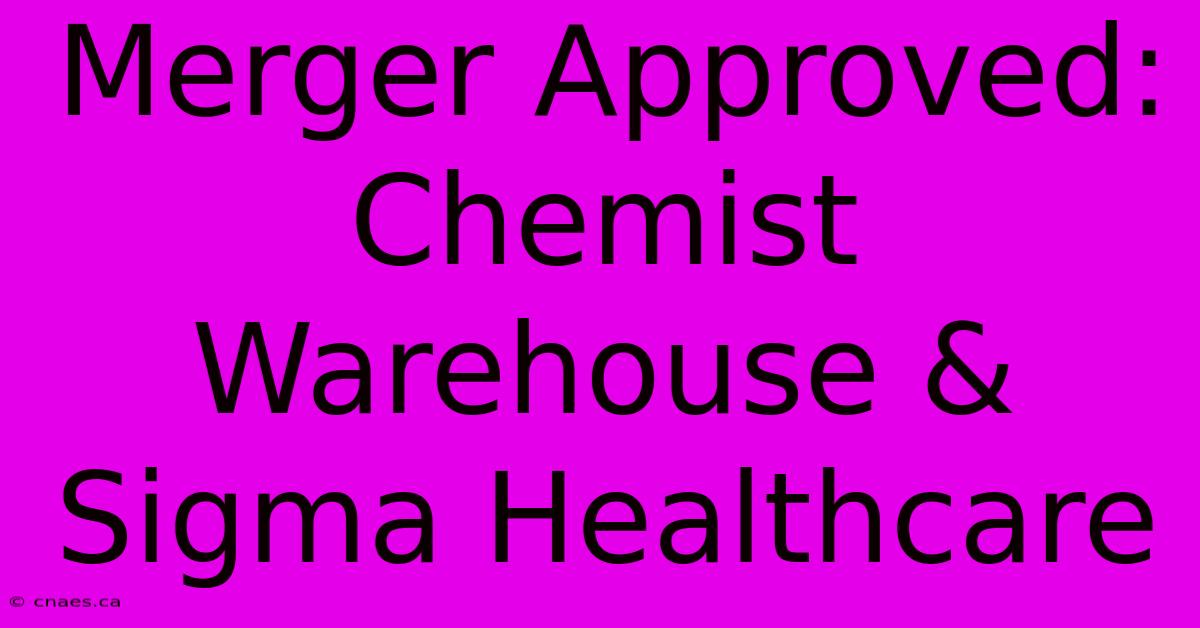 Merger Approved: Chemist Warehouse & Sigma Healthcare 