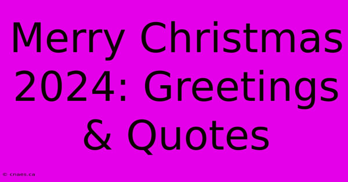 Merry Christmas 2024: Greetings & Quotes