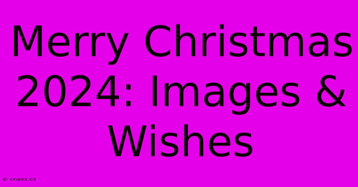 Merry Christmas 2024: Images & Wishes