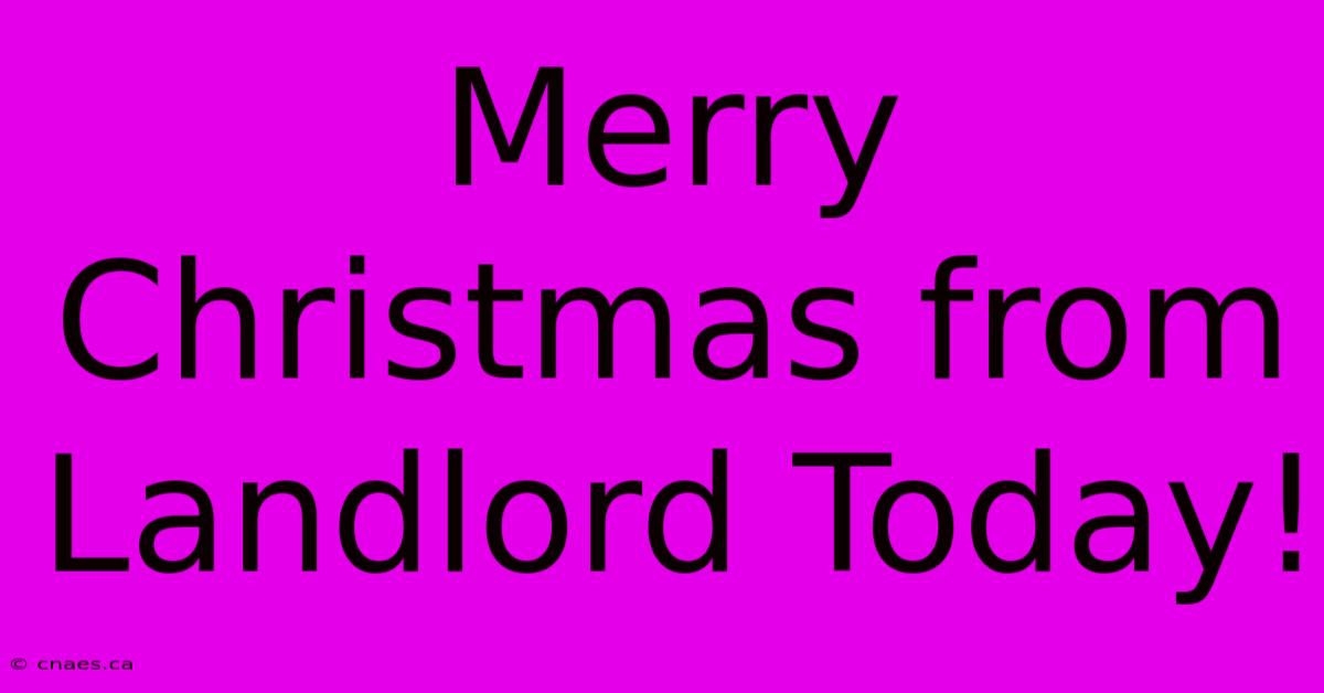 Merry Christmas From Landlord Today!