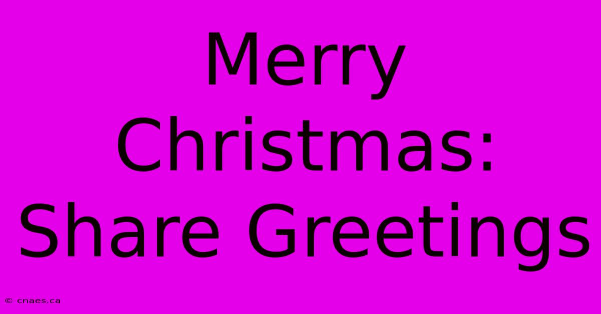 Merry Christmas: Share Greetings