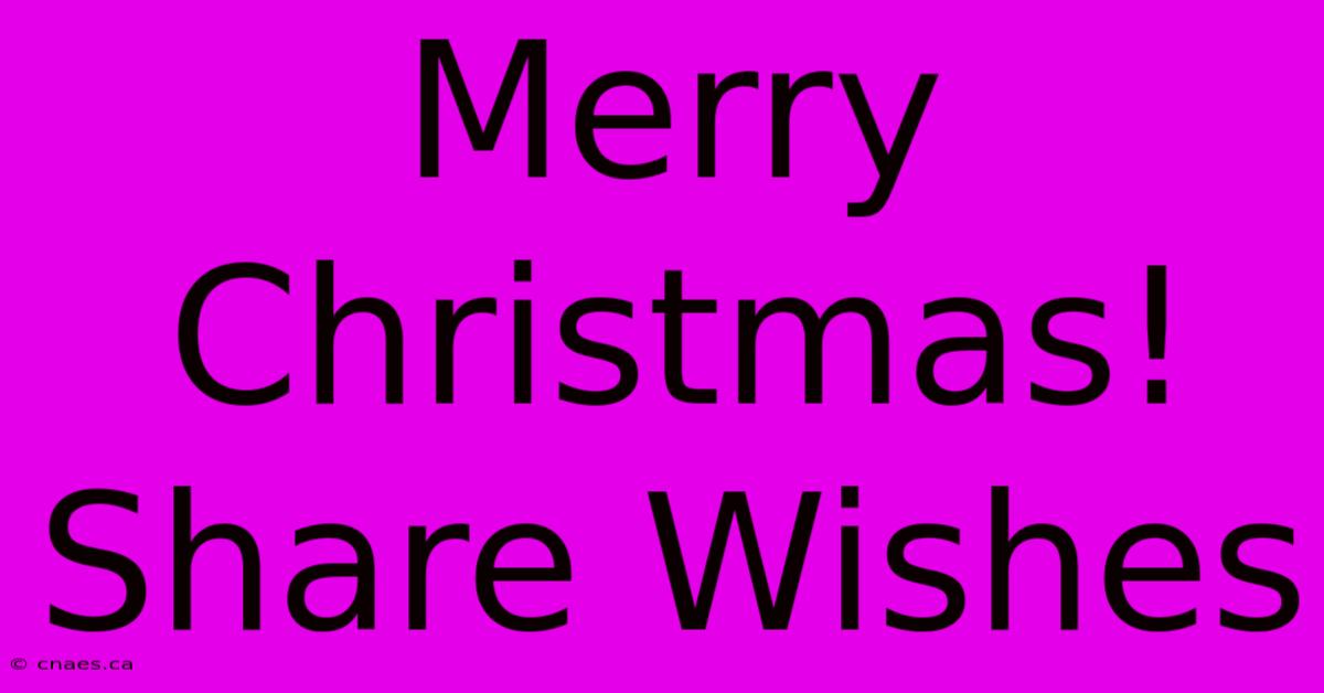 Merry Christmas! Share Wishes