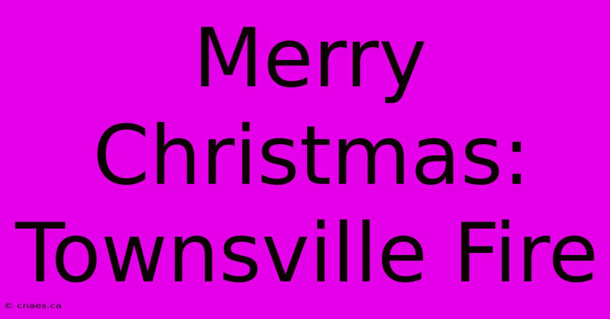 Merry Christmas: Townsville Fire