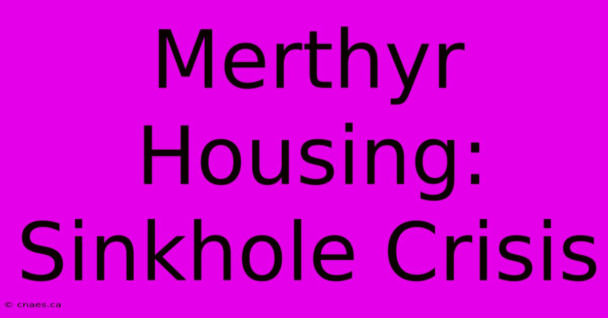 Merthyr Housing: Sinkhole Crisis