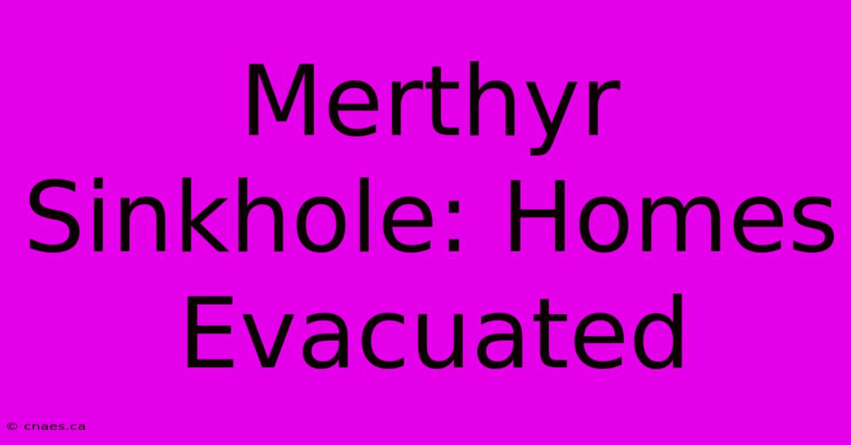 Merthyr Sinkhole: Homes Evacuated