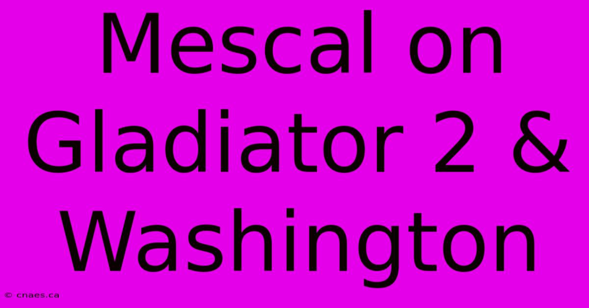 Mescal On Gladiator 2 & Washington