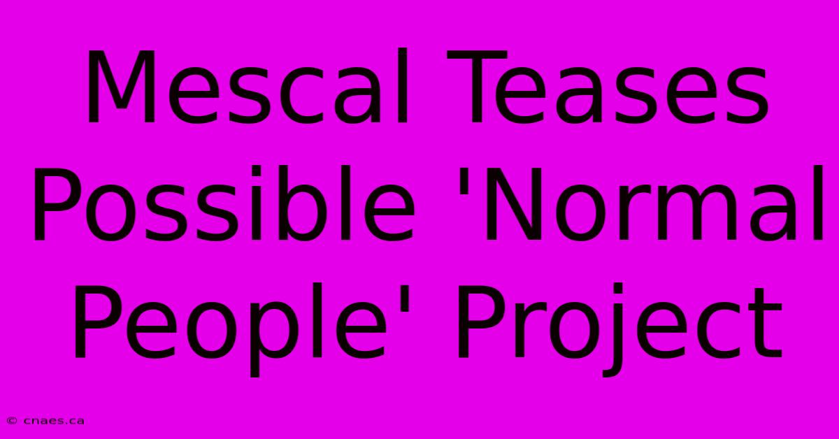 Mescal Teases Possible 'Normal People' Project