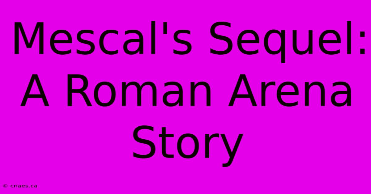 Mescal's Sequel: A Roman Arena Story 