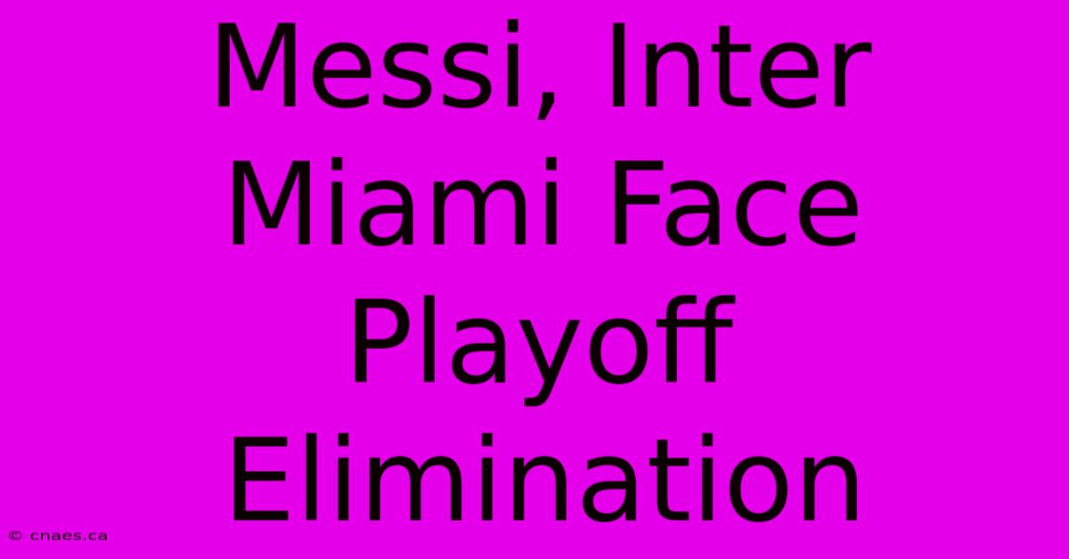 Messi, Inter Miami Face Playoff Elimination