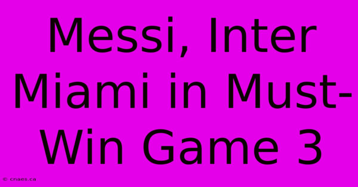 Messi, Inter Miami In Must-Win Game 3