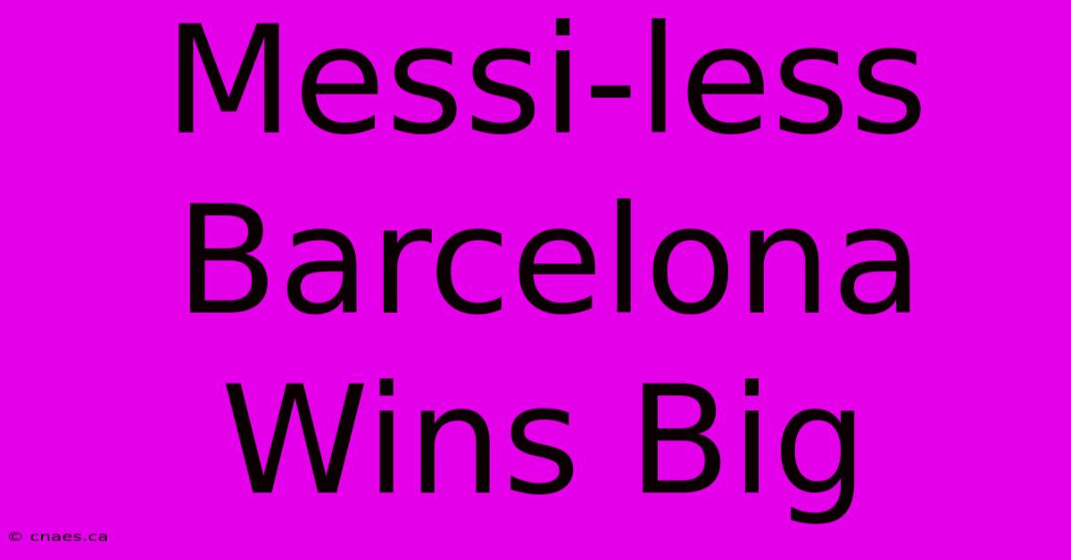 Messi-less Barcelona Wins Big