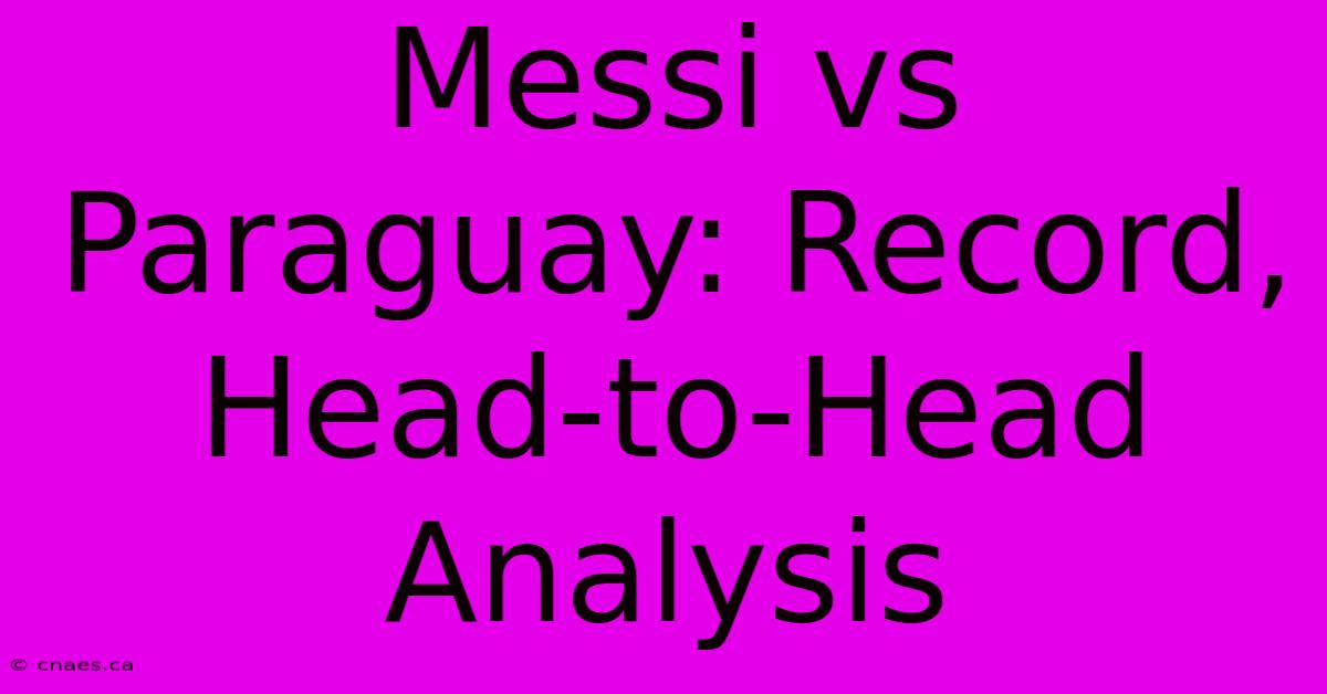 Messi Vs Paraguay: Record, Head-to-Head Analysis