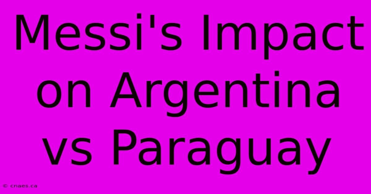 Messi's Impact On Argentina Vs Paraguay