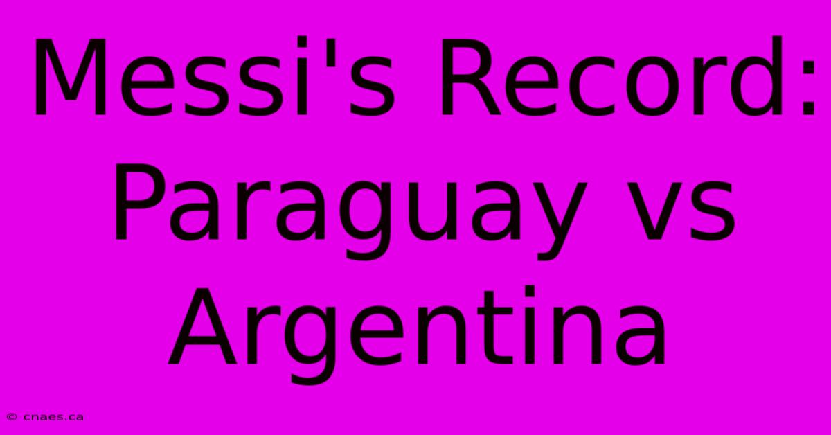 Messi's Record: Paraguay Vs Argentina