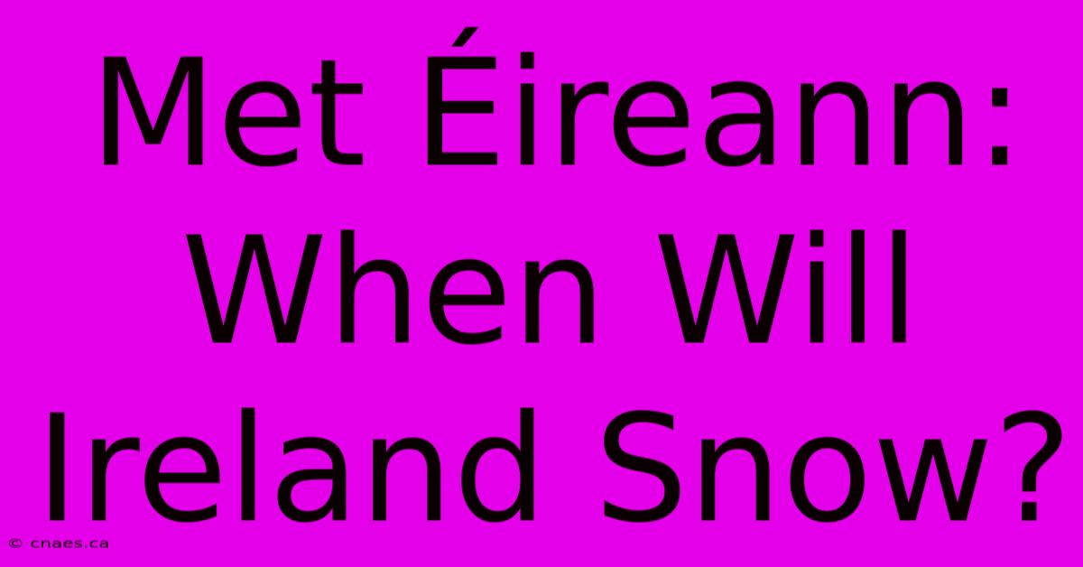 Met Éireann: When Will Ireland Snow?