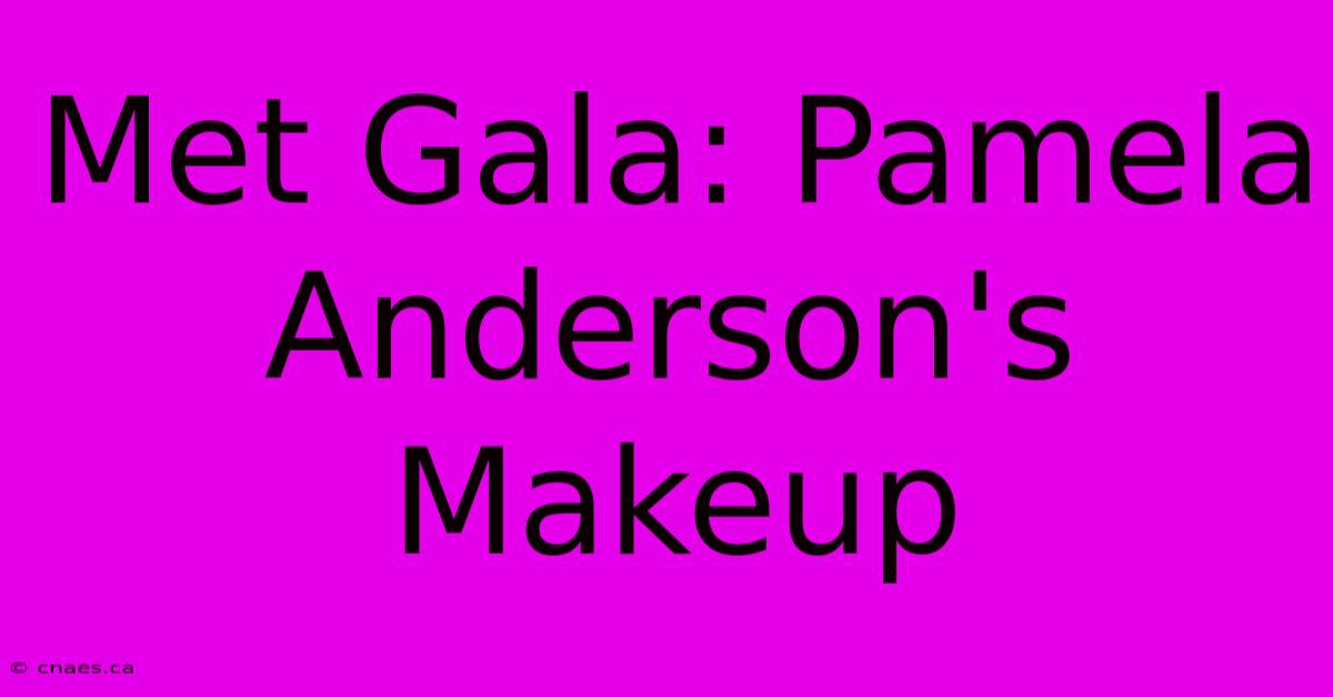 Met Gala: Pamela Anderson's Makeup