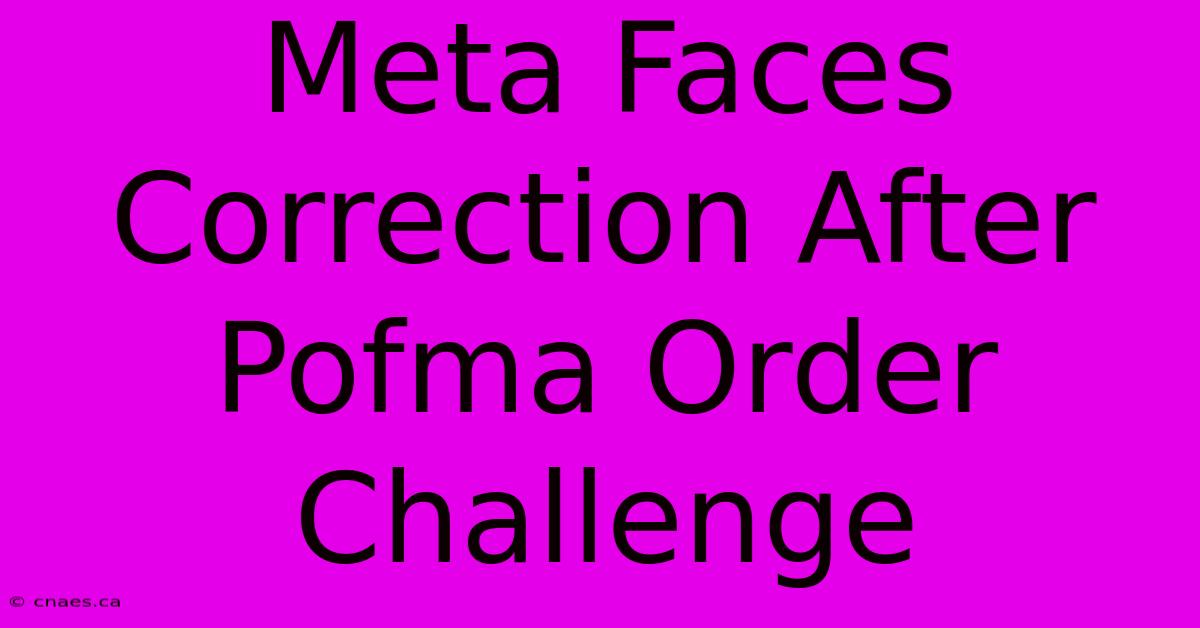 Meta Faces Correction After Pofma Order Challenge