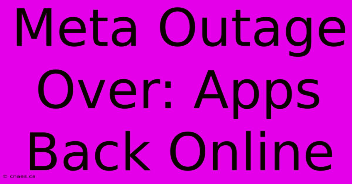 Meta Outage Over: Apps Back Online